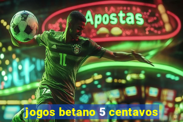 jogos betano 5 centavos